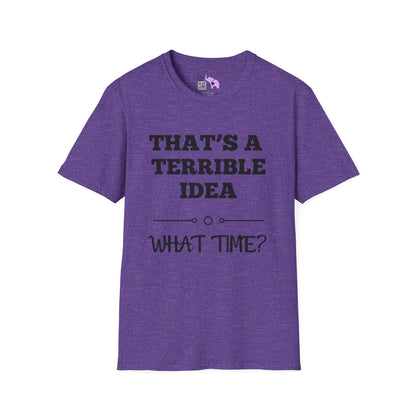 That's A Terrible Idea; What Time? T-shirt