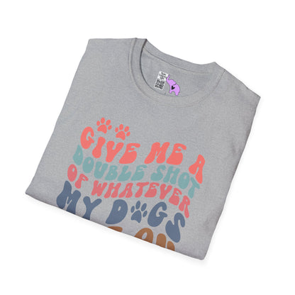Give Me A Double Shot of Whatever My Dogs Are On Adult T-shirt