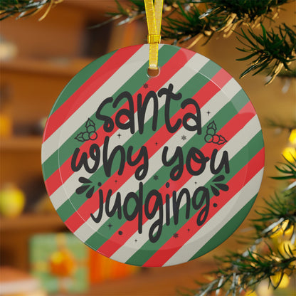 Santa Why You Judging Glass Ornament
