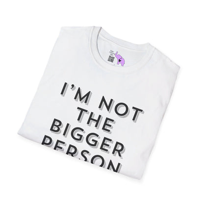 I'm Not The Bigger Person T-shirt