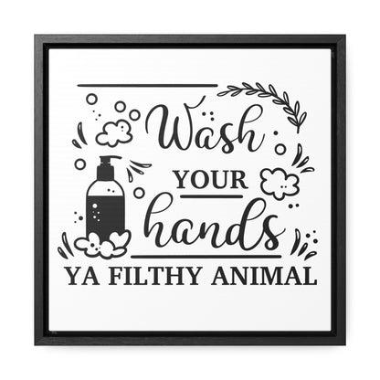 Wash Your Hands Ya Filthy Animal Canvas Wraps, Square Frame