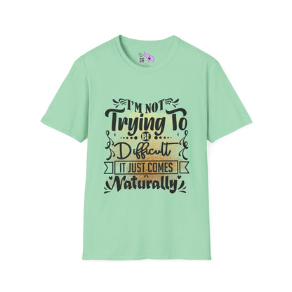 I'm Not Trying To Be Difficult It Just Comes Naturally T-shirt