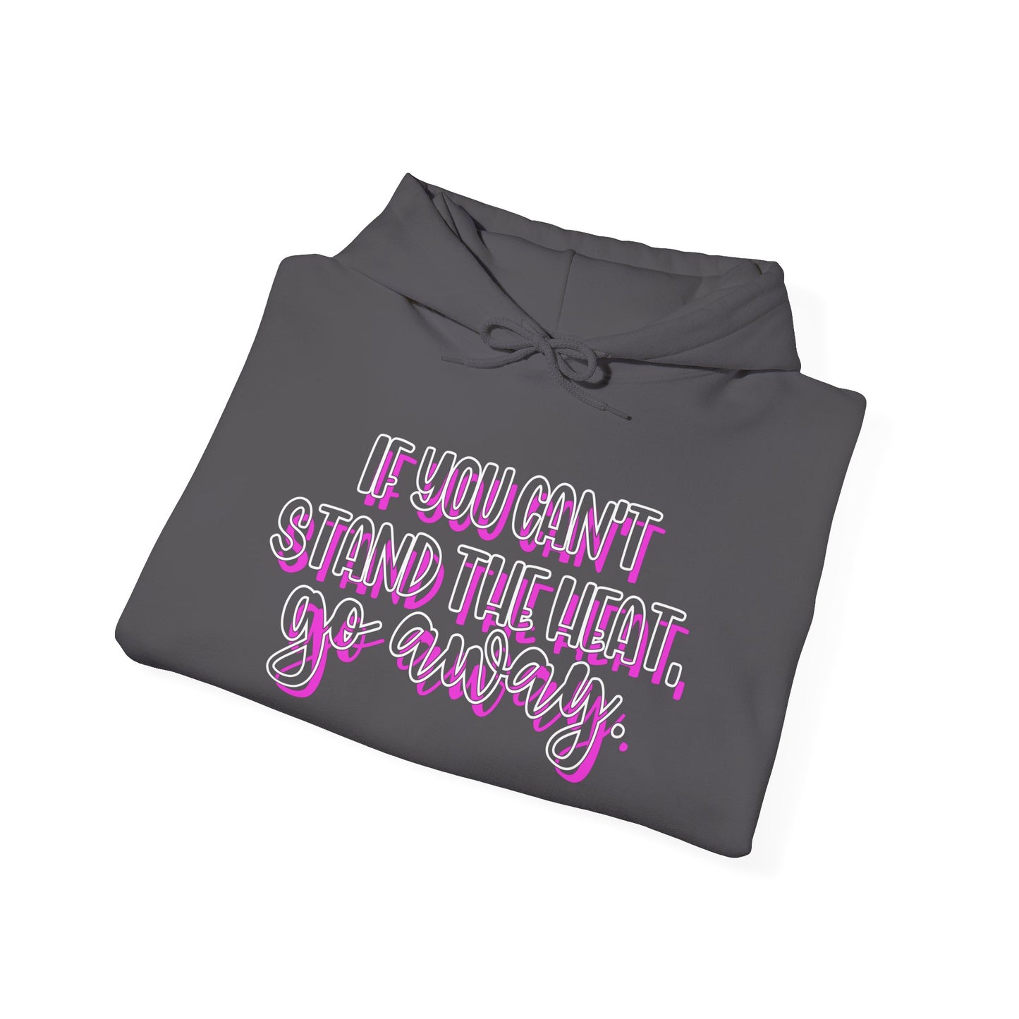 If You Can't Stand The Heat, Go Away Heavy Blend™ Hooded Sweatshirt