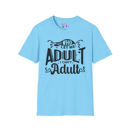 Who Let Me Adult I Can't Adult T-shirt