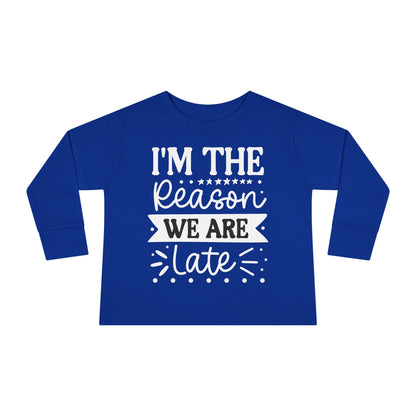 I'm The Reason We Are Late Toddler Long Sleeve Tee