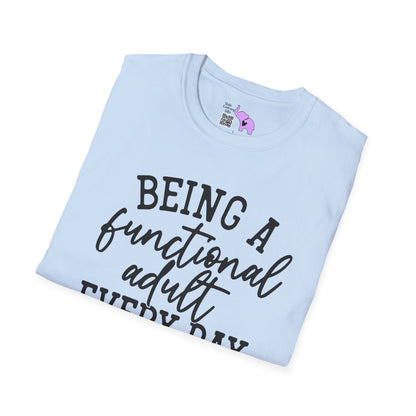 Being A Functional Adult Every Day Seems A Bit Excessive Adult T-shirt