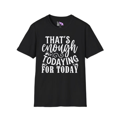 That's Enough Todaying For Today Adult T-shirt
