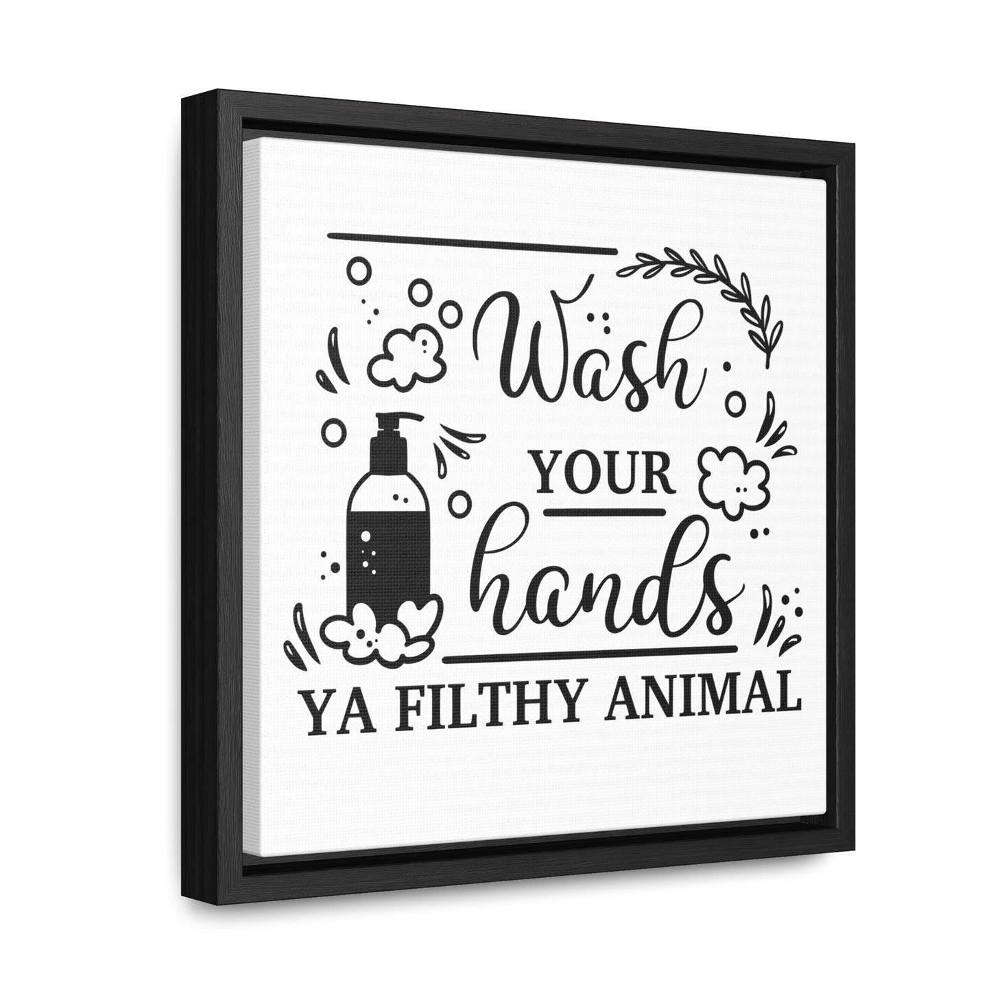 Wash Your Hands Ya Filthy Animal Canvas Wraps, Square Frame