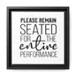 Please Remain Seated For The Entire Performance Framed Canvas Bathroom Art
