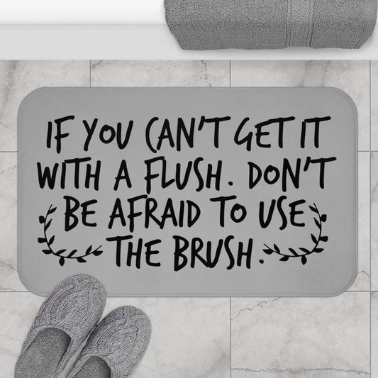 If You Can't Get It With A Flush Don't Be Afraid To Use The Brush Bath Mat