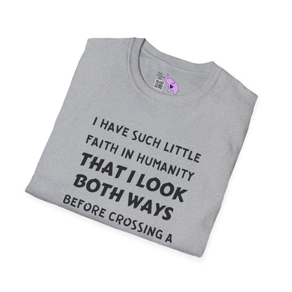 I Have Such Little Faith In Humanity That I Look Both Ways When... T-shirt