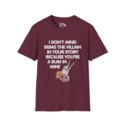 I Don't Mind Being The Villain In Your Story Because You're A Bum in Mine Adult T-shirt