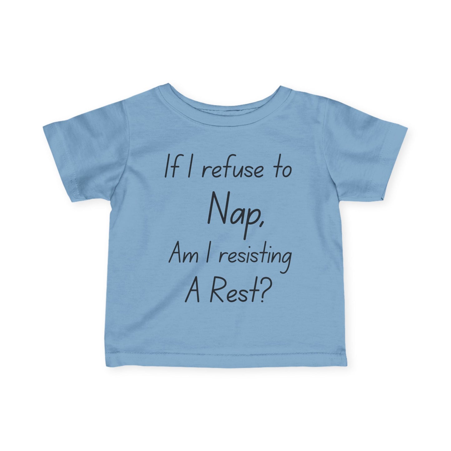 ""If I Refuse To Nap Am I Resisting A Rest? Infant Soft T-Shirt