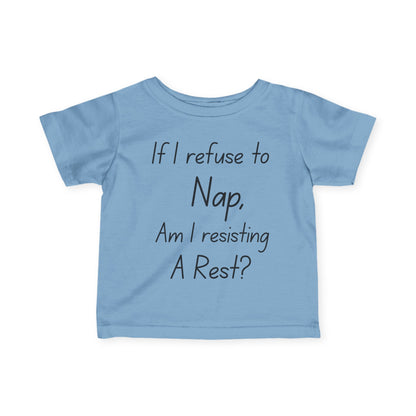 ""If I Refuse To Nap Am I Resisting A Rest? Infant Soft T-Shirt