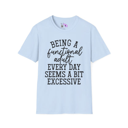 Being A Functional Adult Every Day Seems A Bit Excessive Adult T-shirt