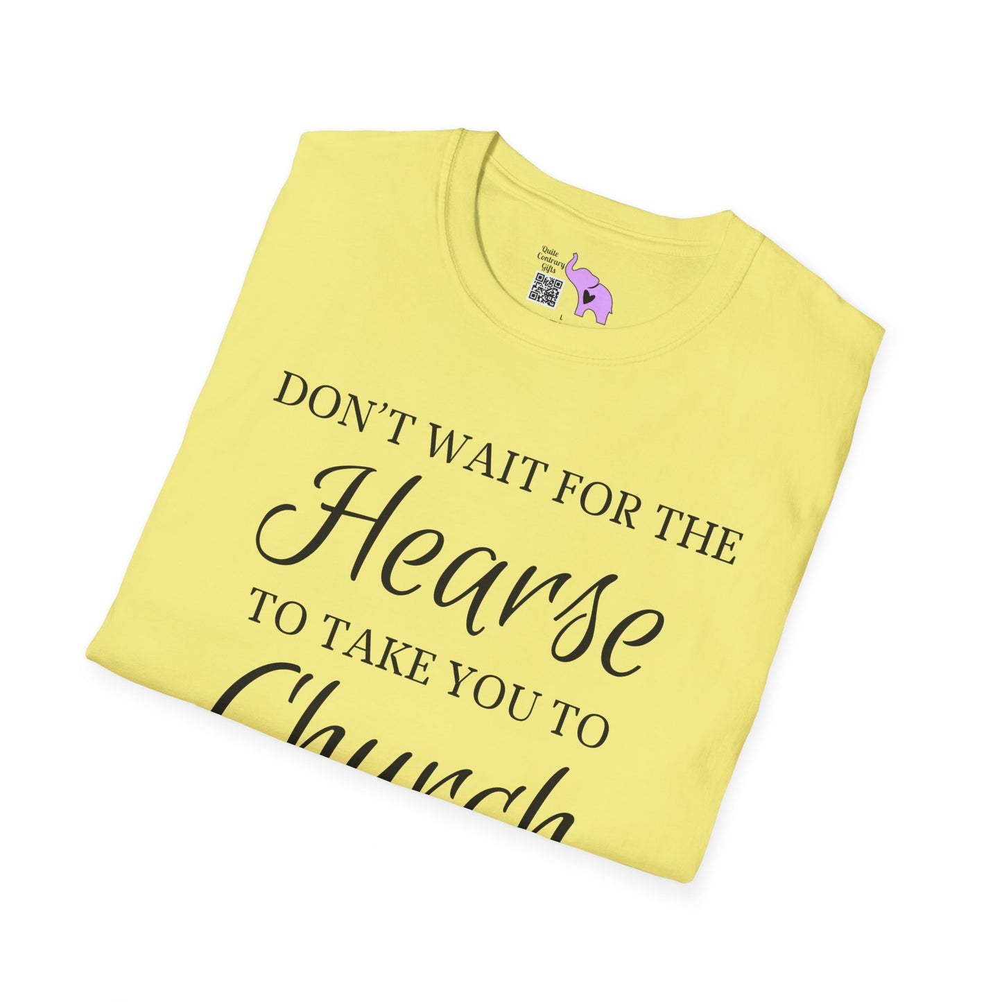 Don't Wait for the Hearse to Take You To Church T-shirt