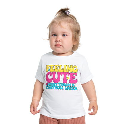 Feeling Cute Might Throw A Tantrum Later Infant T-Shirt