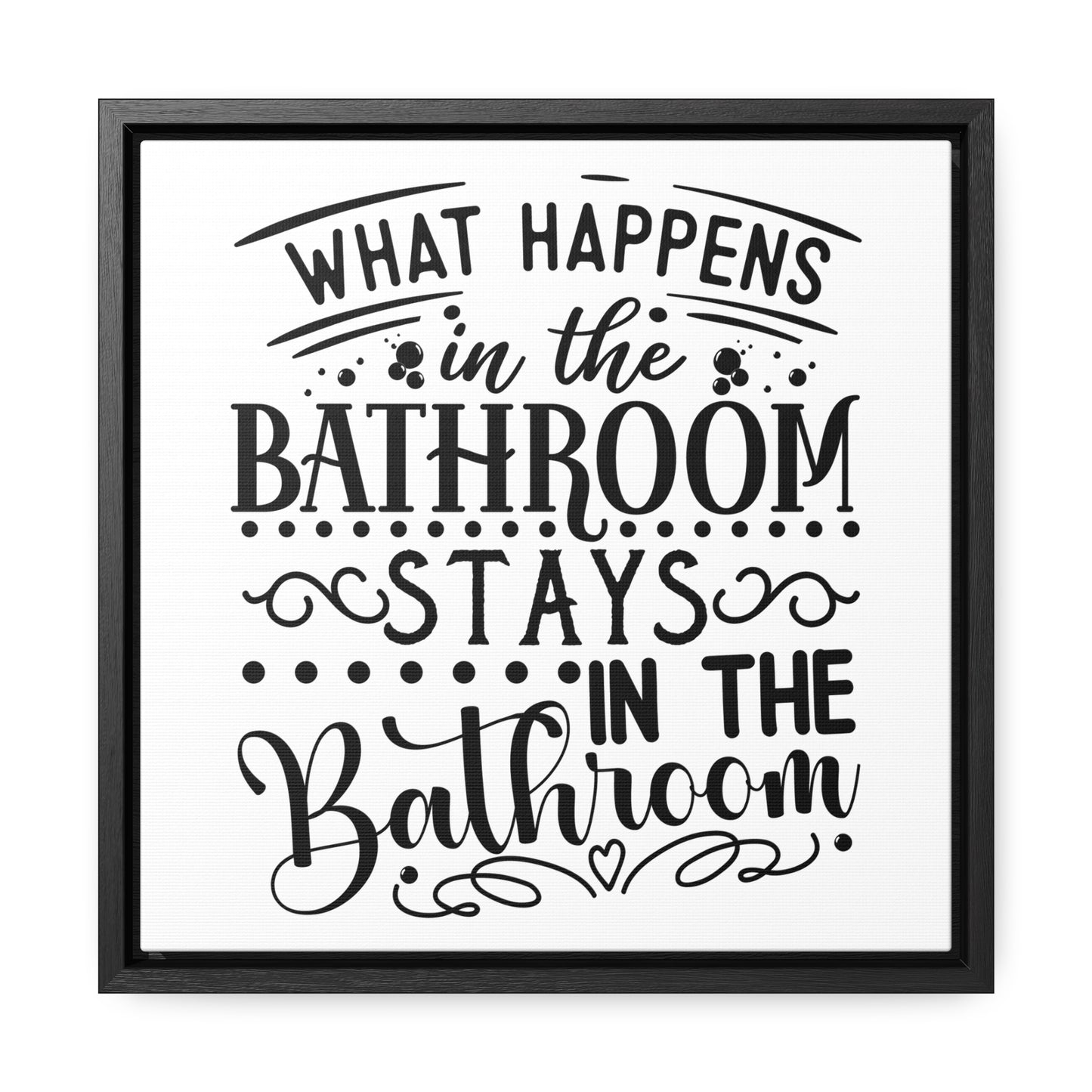 What Happens In The Bathroom Stays In The Bathroom Canvas Wraps, Square Frame