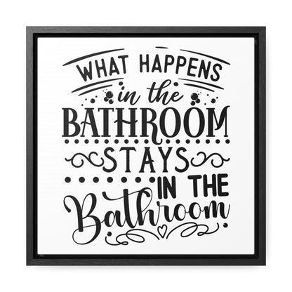 What Happens In The Bathroom Stays In The Bathroom Canvas Wraps, Square Frame