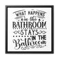 What Happens In The Bathroom Stays In The Bathroom Canvas Wraps, Square Frame