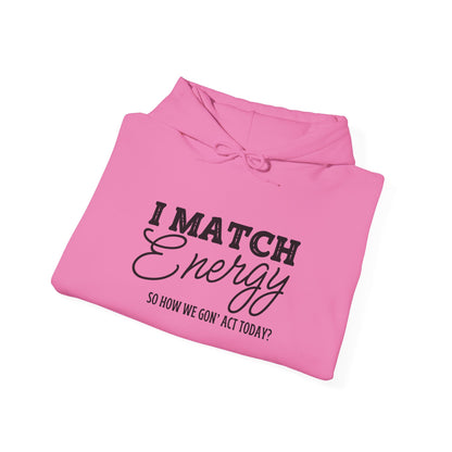 I Match Energy So How We Gon' Act? Heavy Blend™ Hooded Sweatshirt