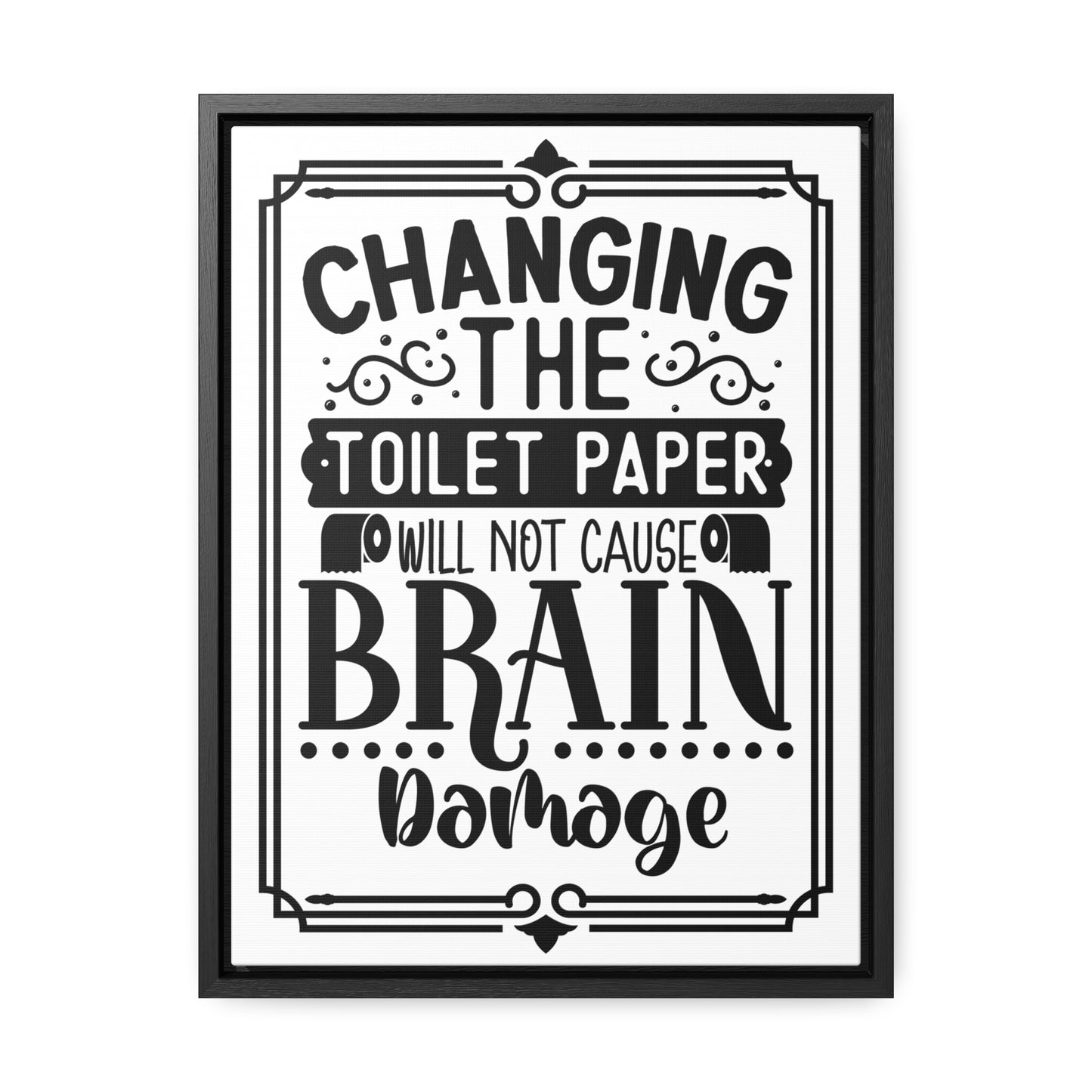 Changing The Toilet Paper Will Not Cause Brain Damage Canvas Wraps, Vertical Frame