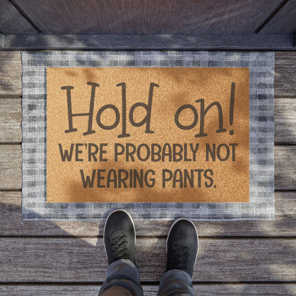 Hold On! We're Probably Not Wearing Pants Coconut Fiber Doormat