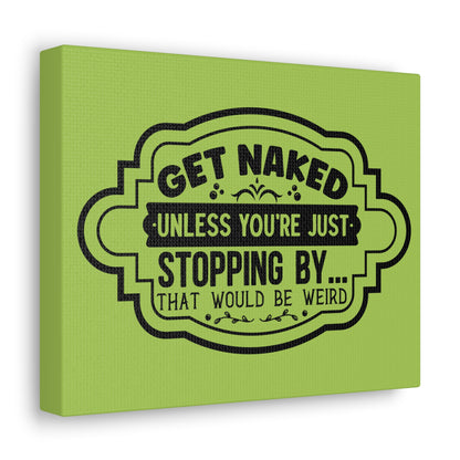 Get Naked Unless You're Just Stopping By... Canvas Horizontal Wraps w/o Frame