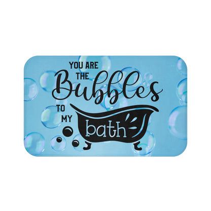 You Are The Bubbles To My Bath Bath Mat