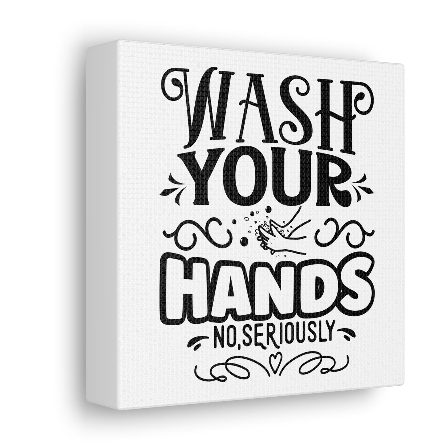 Wash Your Hands No Seriously Canvas Square Wraps w/o Frame