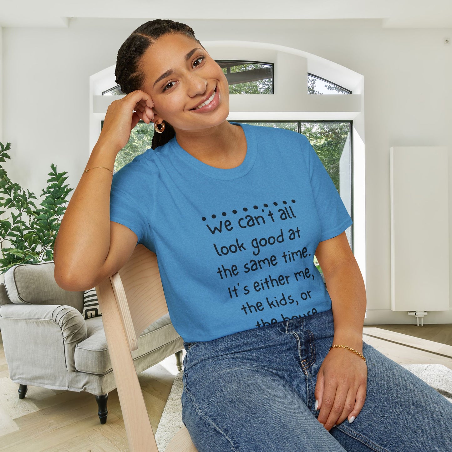 We Can't All Look Good At The Same Time. It's Either Me, The Kids, or the House Adult T-shirt