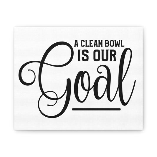 A Clean Bowl Is Our Goal Canvas Horizontal Wraps w/o Frame