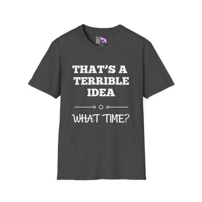 That's A Terrible Idea; What Time? T-shirt