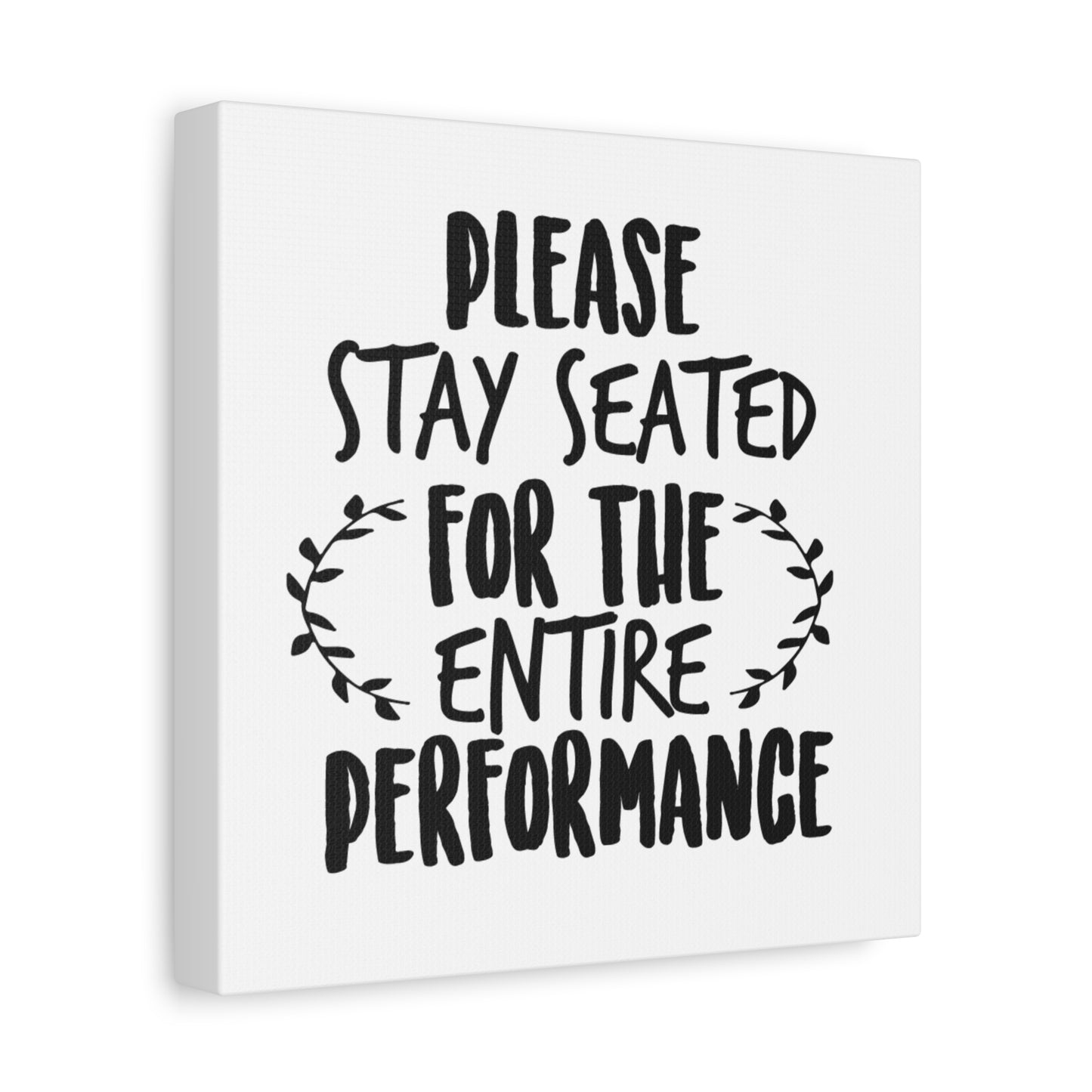 Please Stay Seated For The Entire Performance Canvas Art