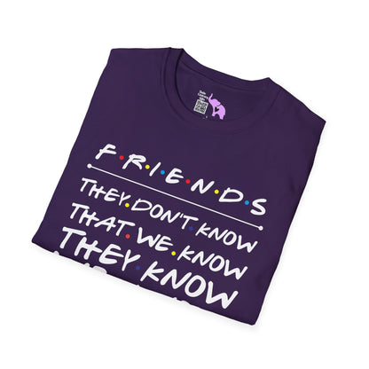 Friends; They Don't Know That We Know They Know We Know T-shirt