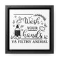 Wash Your Hands Ya Filthy Animal Canvas Wraps, Square Frame