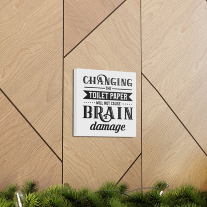 Changing The Toilet Paper Will Not Cause Brain Damage Canvas Square Wraps w/o Frame