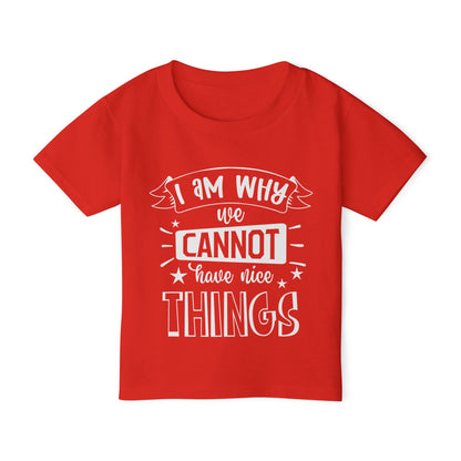 I Am Why We Cannot Have Nice Things Heavy Cotton™ Toddler T-shirt