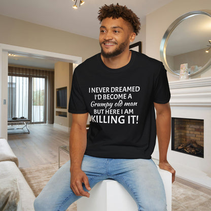 I Never Dreamed I'd Become a Grumpy Old Man But Here I Am Killing It! Adult T-shirt