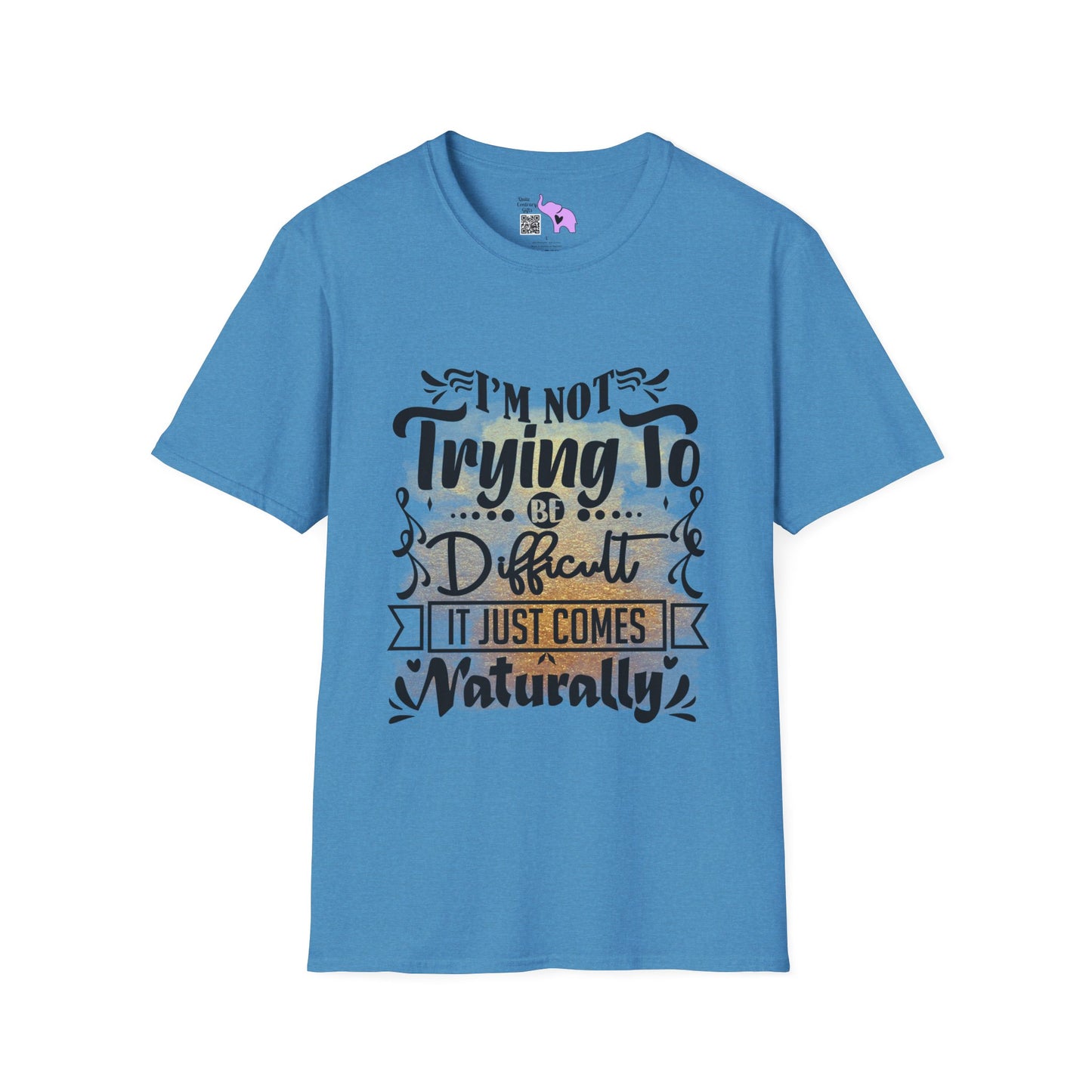 I'm Not Trying To Be Difficult It Just Comes Naturally T-shirt