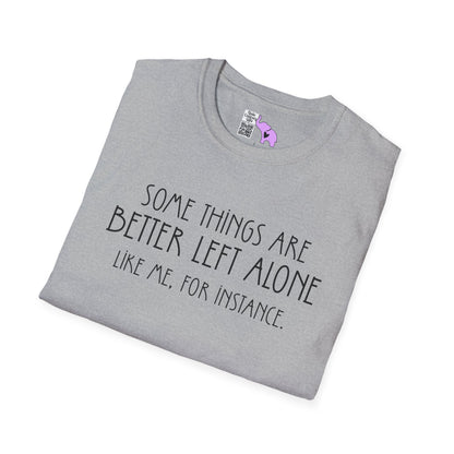 Some Things Are Better Left Alone Like Me For Instance Adult T-shirt