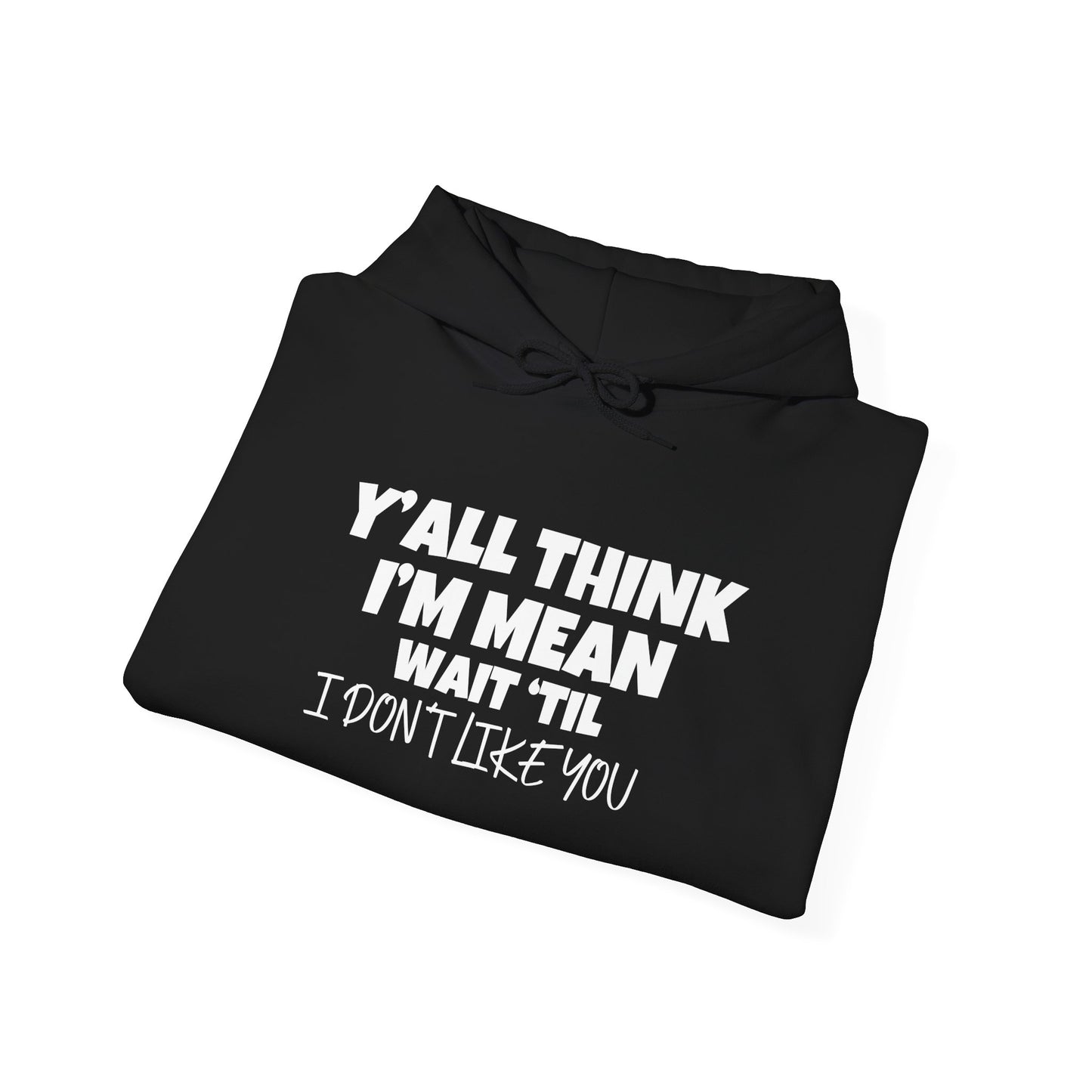 Y'all Think I'm Mean Wait 'Til I Don't Like You Adult Heavy Blend™ Hoodie