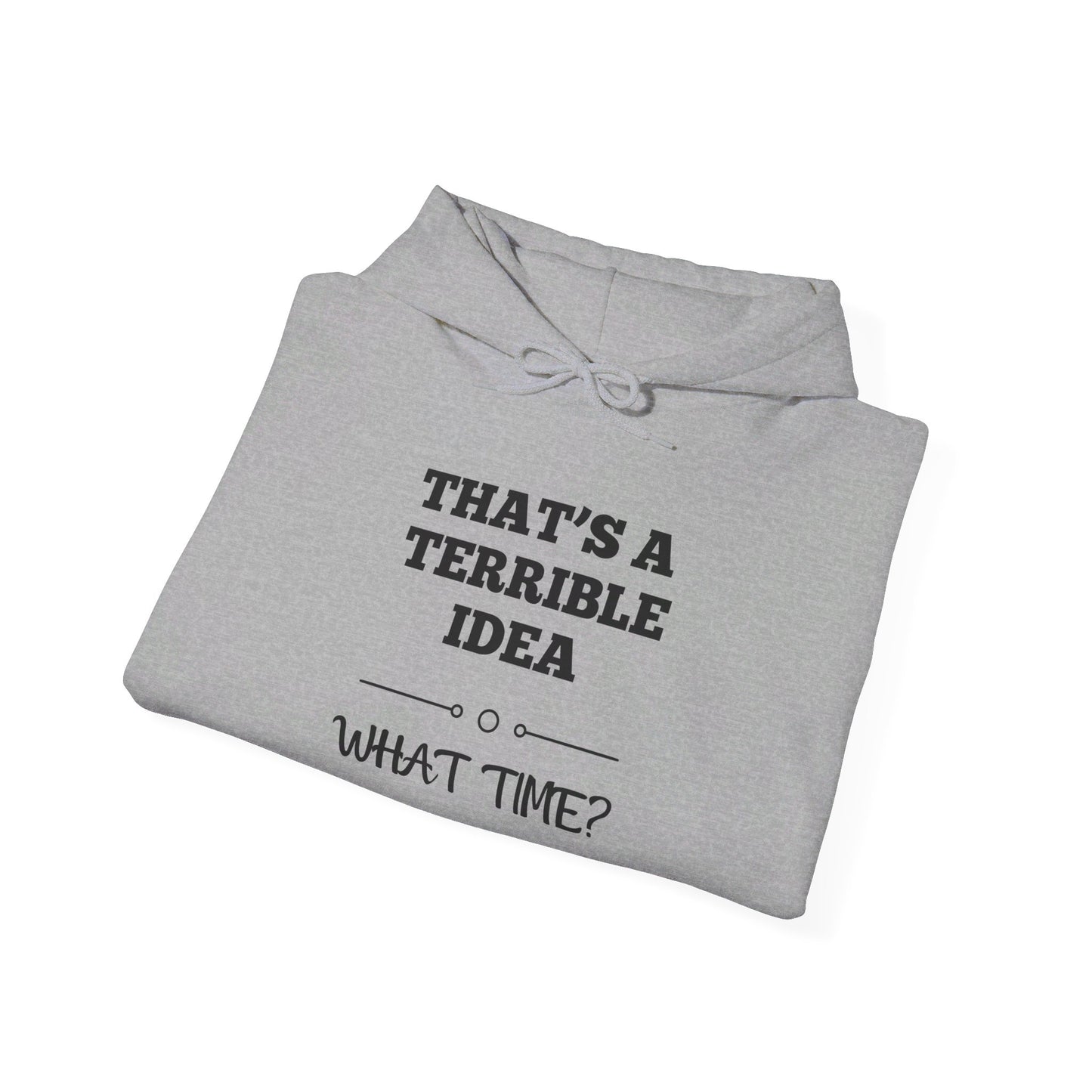 That's A Terrible Idea...What Time? Heavy Blend™ Hooded Sweatshirt