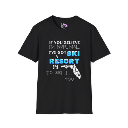 If You Believe I'm Normal I've Got A Ski Resort In Florida To Sell You Adult T-shirt