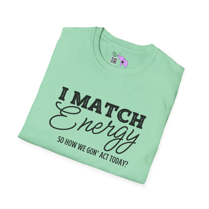 I Match Energy So How We Gon' Act Today? Adult T-shirt