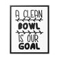 A Clean Bowl Is Our Goal  2 Canvas Wraps, Vertical Frame