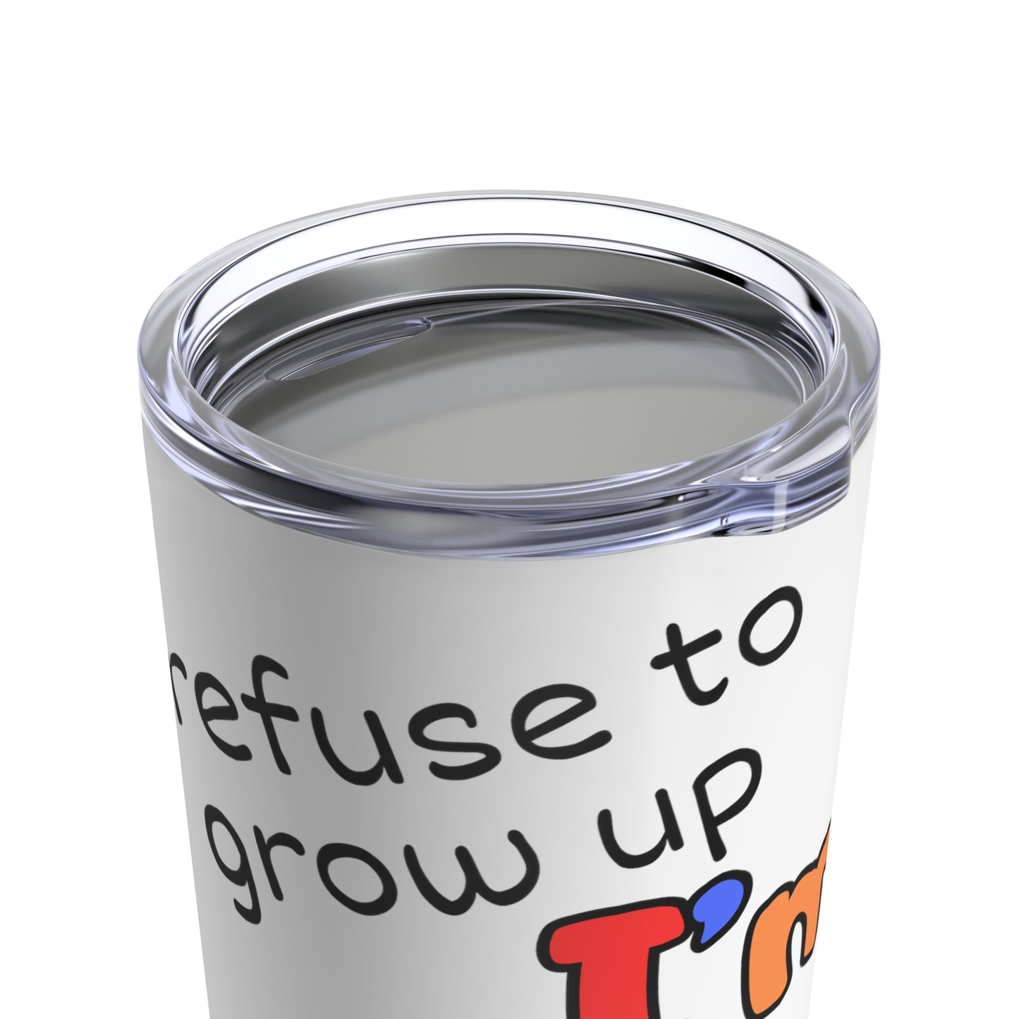 I Refuse to Grow Up GenX Kid Tumbler 20oz