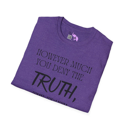 However Much You Deny The Truth, the Truth Goes On Existing T-shirt