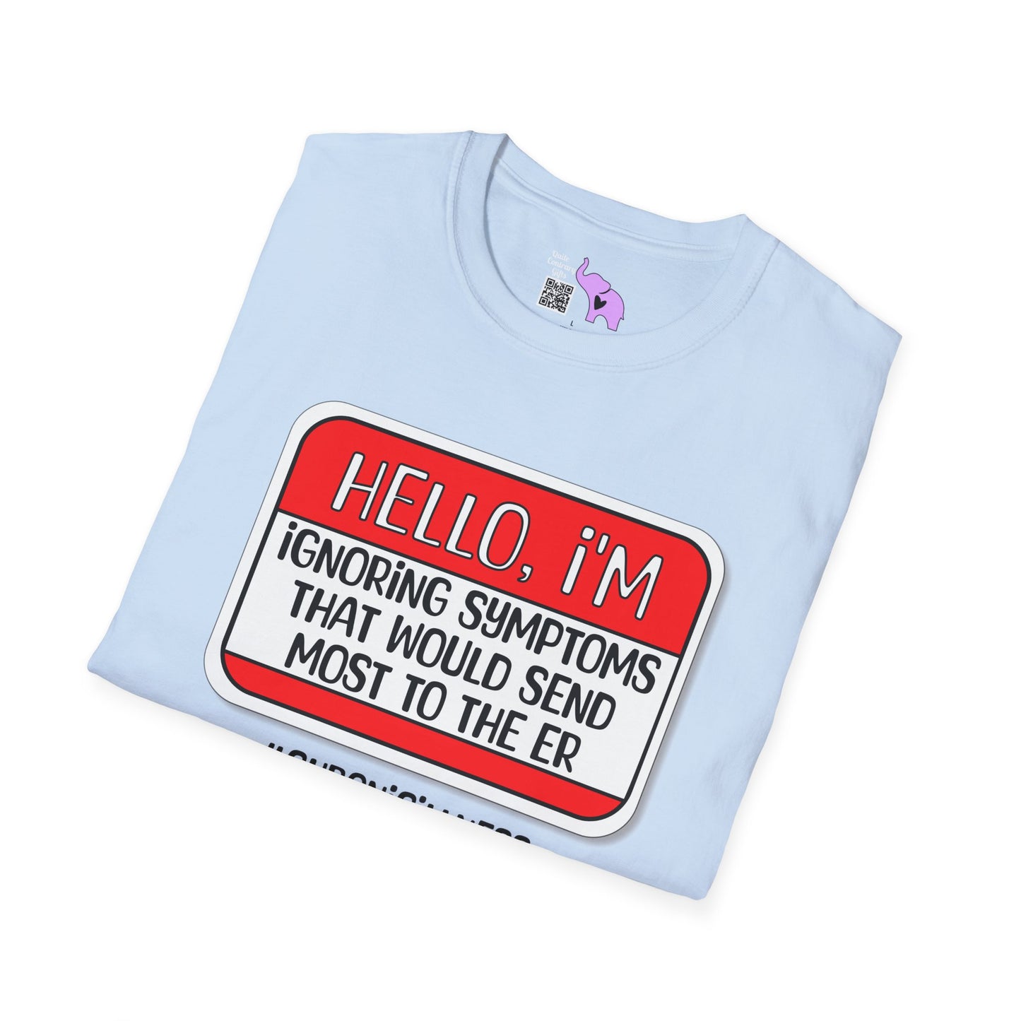 Hello, I'm Ignoring Symptoms That Would Send Most To The ER Adult T-shirt