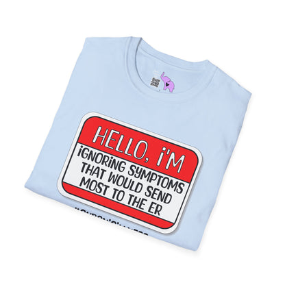 Hello, I'm Ignoring Symptoms That Would Send Most To The ER Adult T-shirt